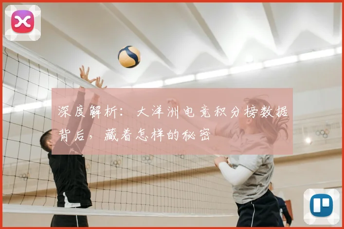 深度解析：大洋洲电竞积分榜数据背后，藏着怎样的秘密
